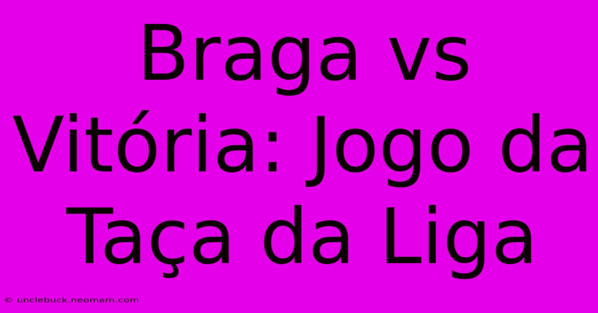 Braga Vs Vitória: Jogo Da Taça Da Liga