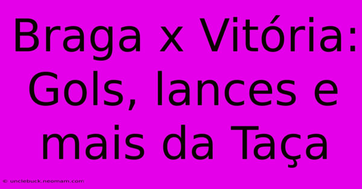 Braga X Vitória: Gols, Lances E Mais Da Taça