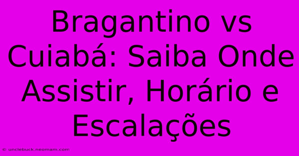 Bragantino Vs Cuiabá: Saiba Onde Assistir, Horário E Escalações