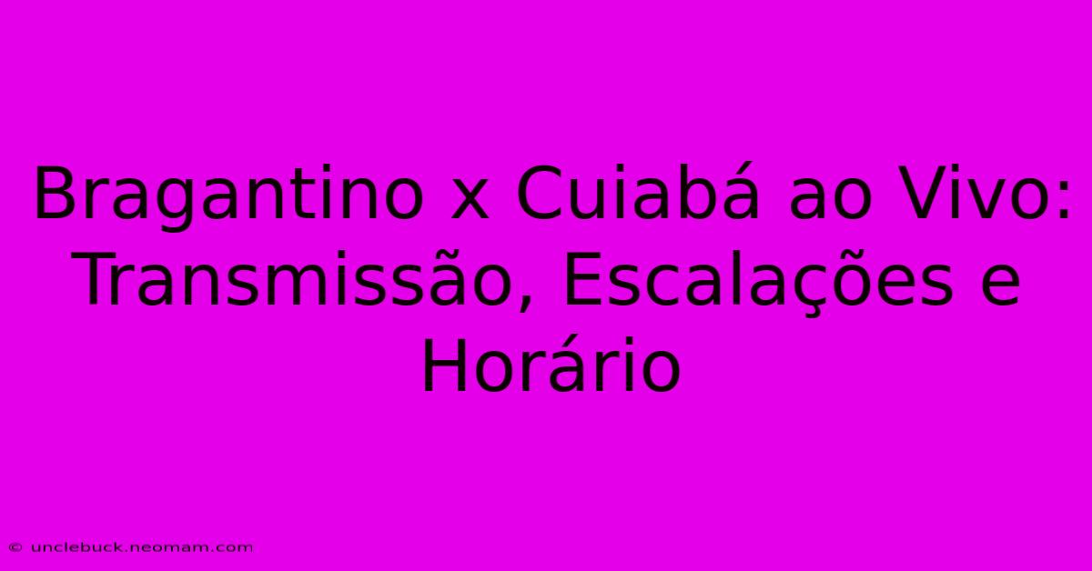 Bragantino X Cuiabá Ao Vivo: Transmissão, Escalações E Horário