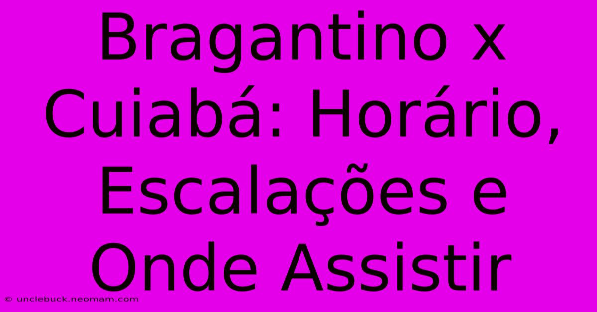 Bragantino X Cuiabá: Horário, Escalações E Onde Assistir