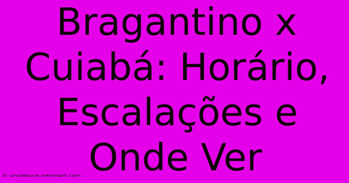 Bragantino X Cuiabá: Horário, Escalações E Onde Ver