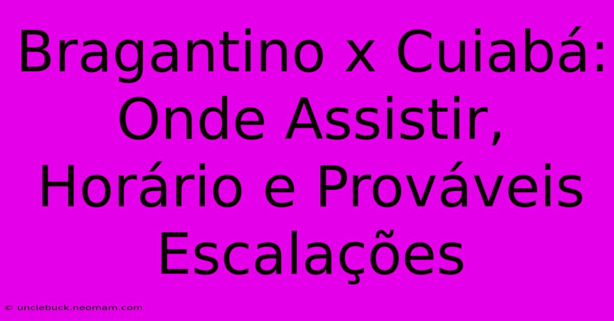 Bragantino X Cuiabá:  Onde Assistir, Horário E Prováveis Escalações 