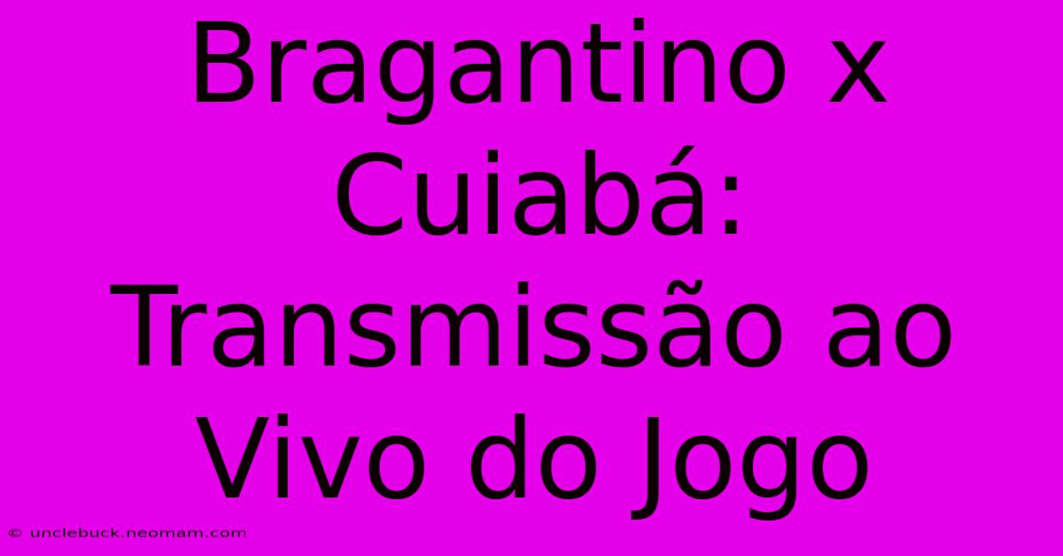 Bragantino X Cuiabá: Transmissão Ao Vivo Do Jogo