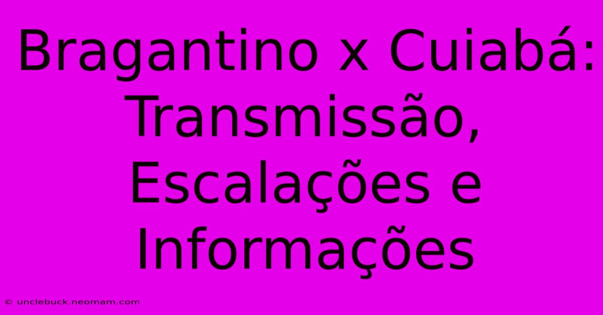 Bragantino X Cuiabá: Transmissão, Escalações E Informações 