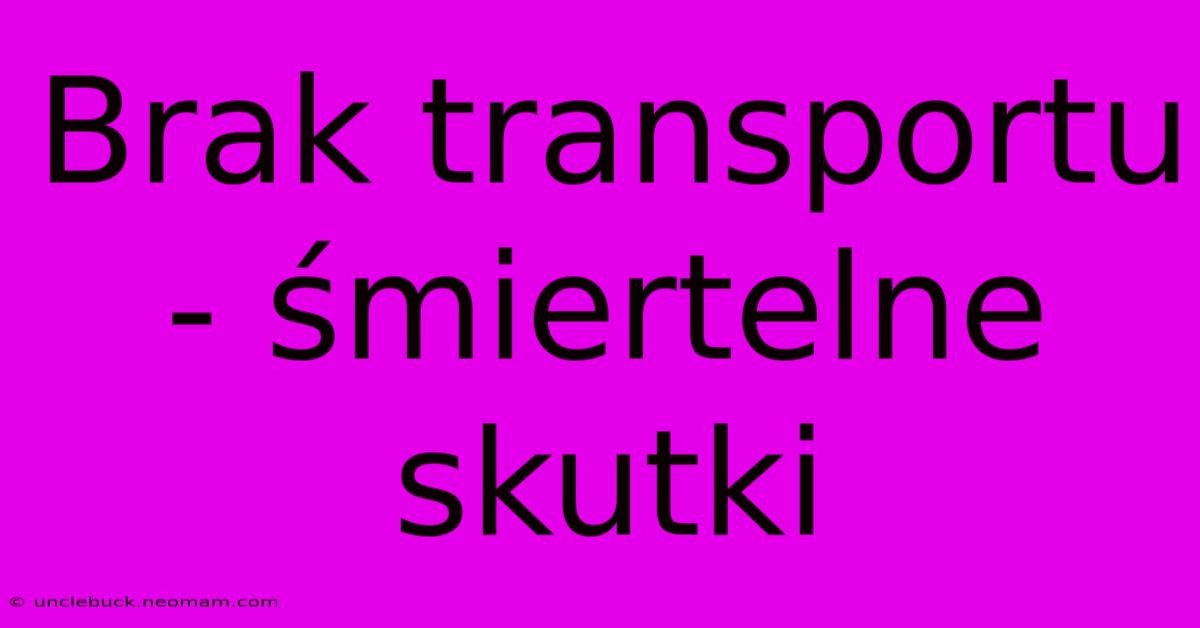 Brak Transportu - Śmiertelne Skutki