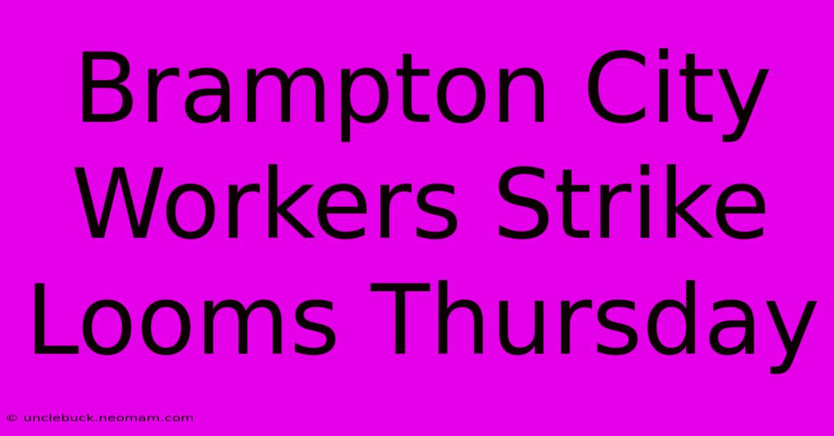 Brampton City Workers Strike Looms Thursday 