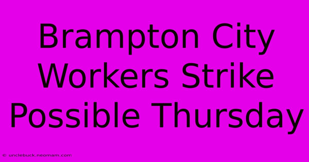 Brampton City Workers Strike Possible Thursday