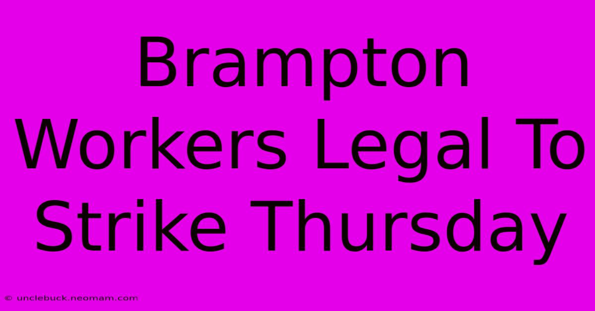 Brampton Workers Legal To Strike Thursday