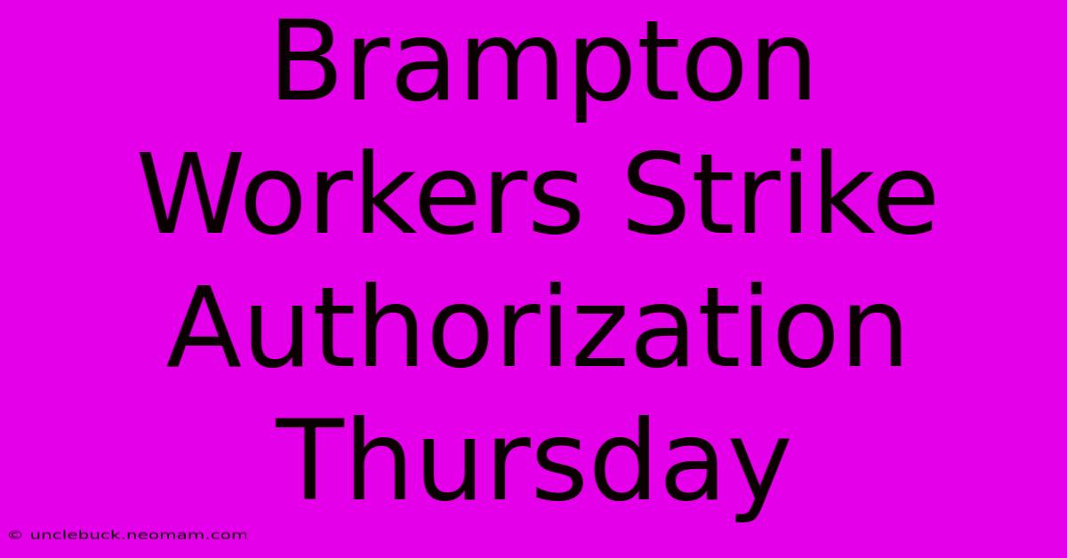 Brampton Workers Strike Authorization Thursday