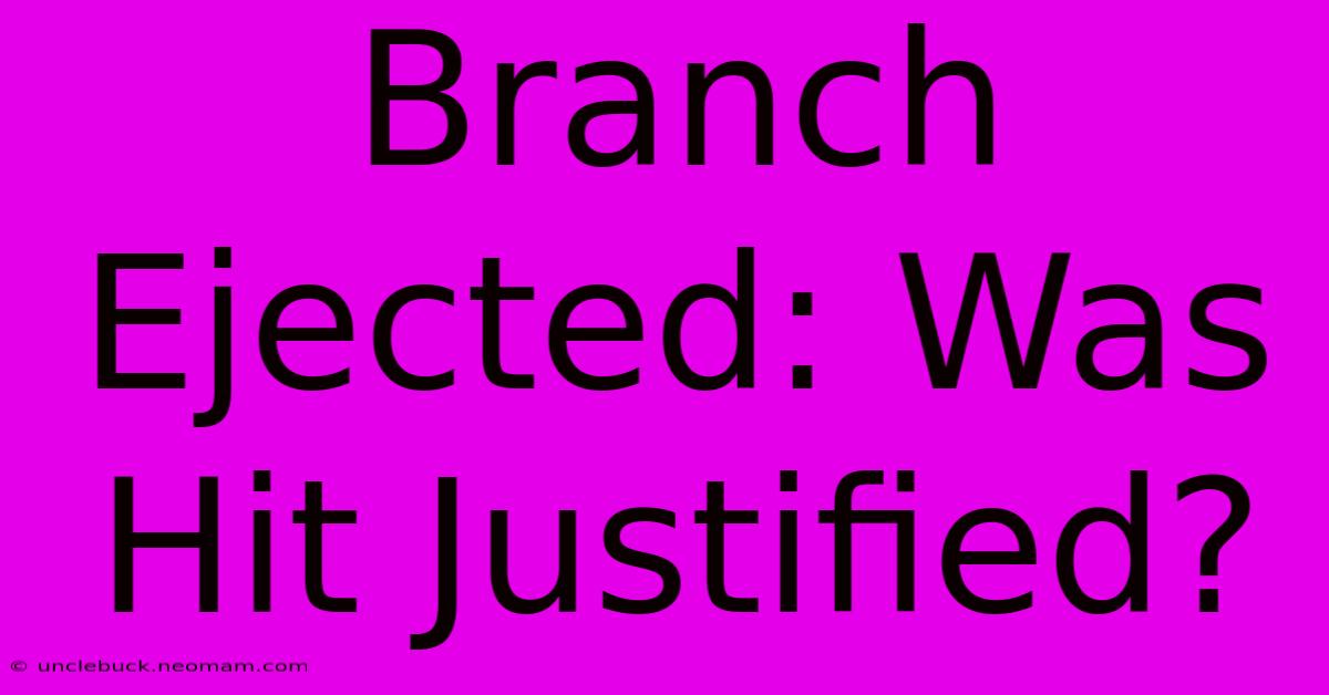 Branch Ejected: Was Hit Justified? 