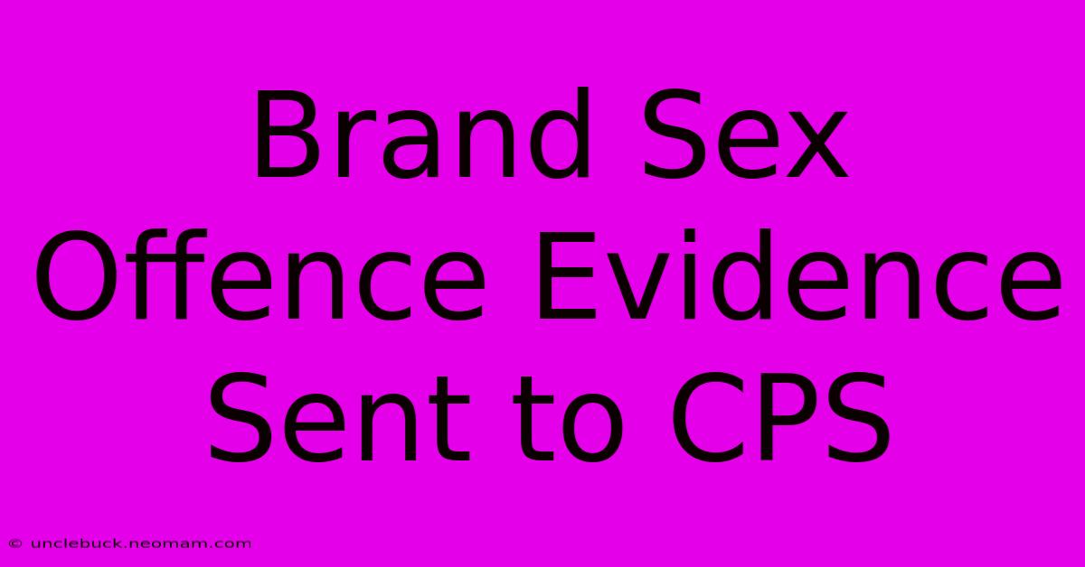 Brand Sex Offence Evidence Sent To CPS