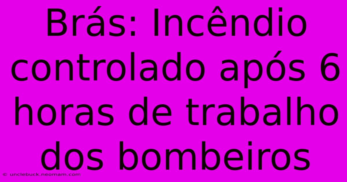 Brás: Incêndio Controlado Após 6 Horas De Trabalho Dos Bombeiros 