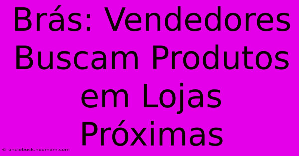 Brás: Vendedores Buscam Produtos Em Lojas Próximas