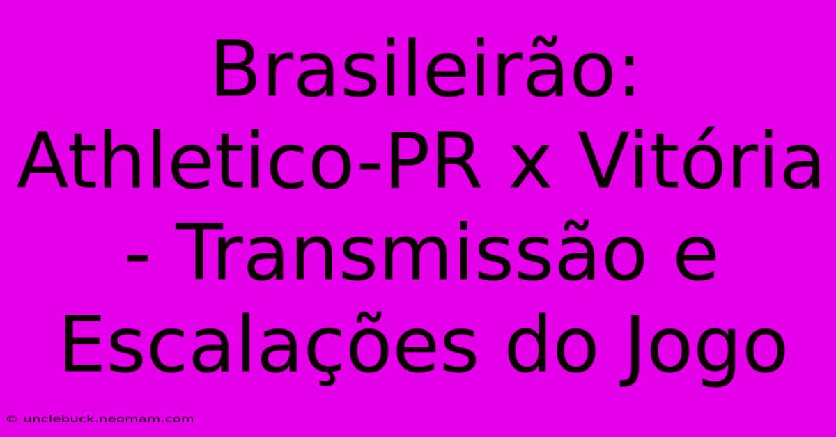 Brasileirão: Athletico-PR X Vitória - Transmissão E Escalações Do Jogo 