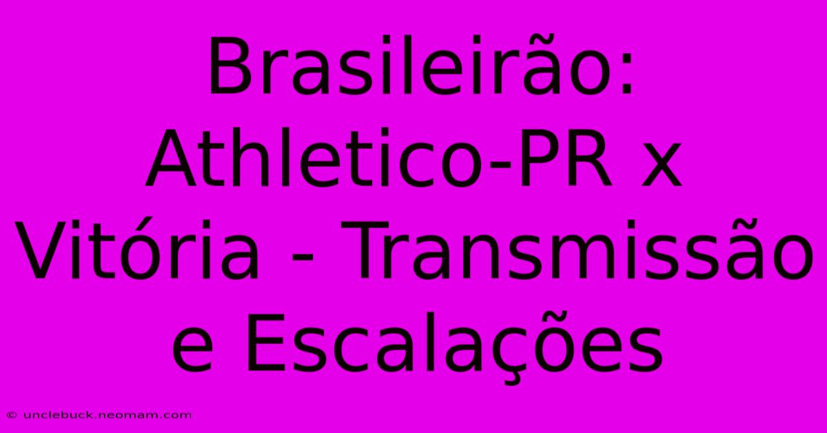 Brasileirão: Athletico-PR X Vitória - Transmissão E Escalações