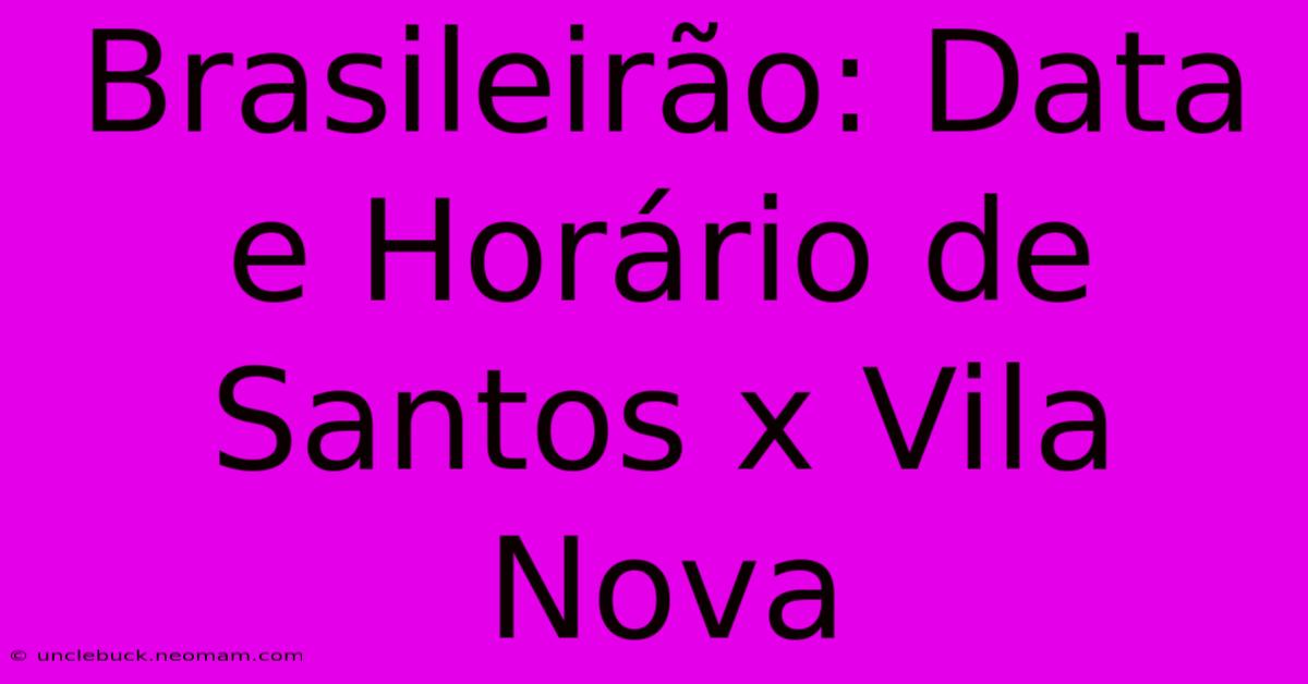 Brasileirão: Data E Horário De Santos X Vila Nova 