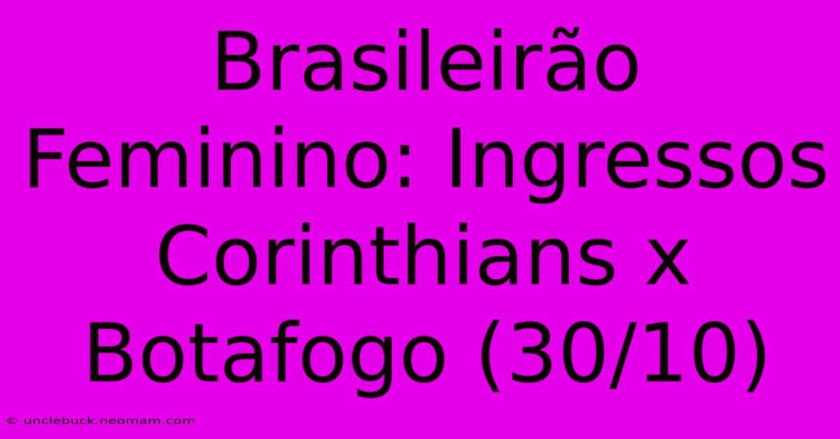 Brasileirão Feminino: Ingressos Corinthians X Botafogo (30/10)