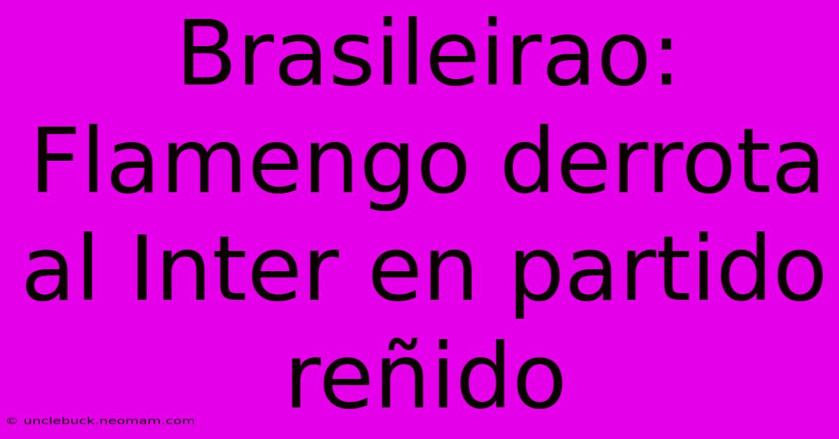 Brasileirao: Flamengo Derrota Al Inter En Partido Reñido 