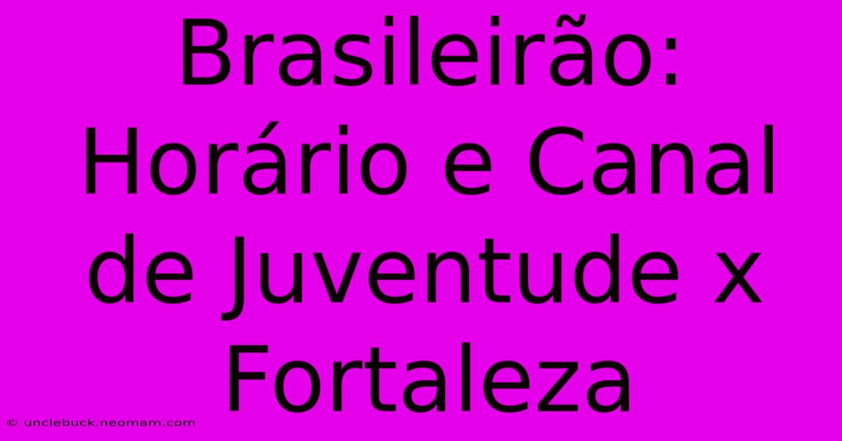 Brasileirão: Horário E Canal De Juventude X Fortaleza 