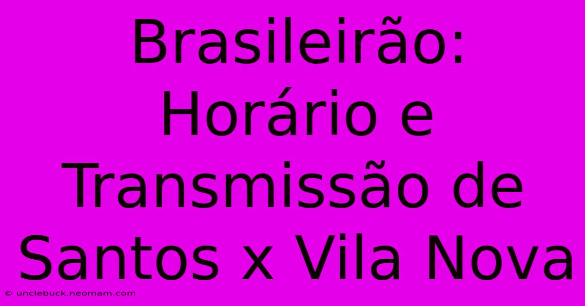 Brasileirão: Horário E Transmissão De Santos X Vila Nova 