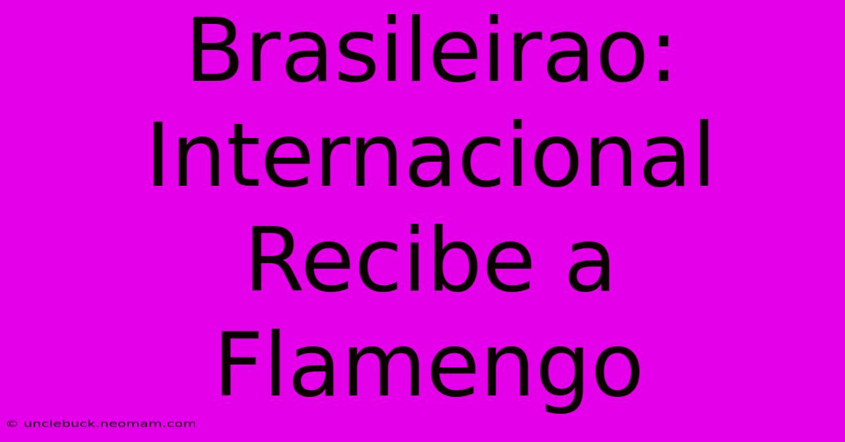 Brasileirao: Internacional Recibe A Flamengo