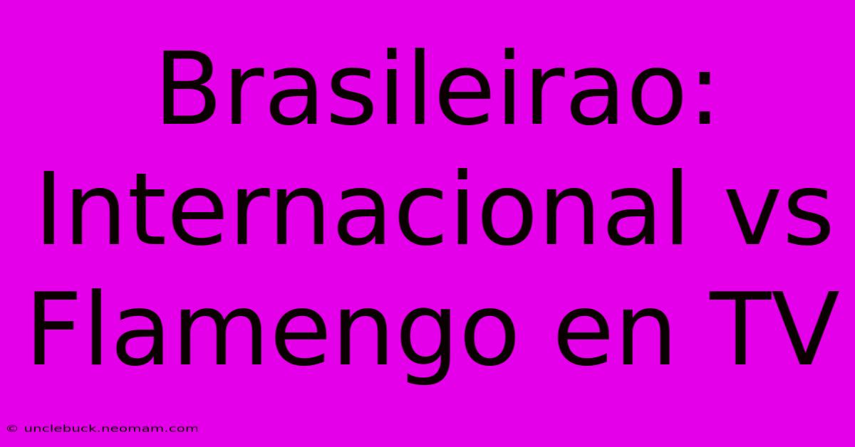 Brasileirao: Internacional Vs Flamengo En TV