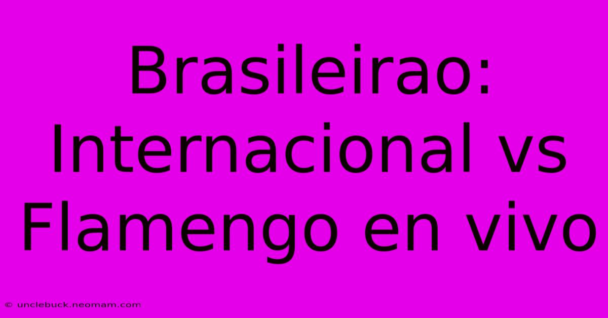 Brasileirao: Internacional Vs Flamengo En Vivo