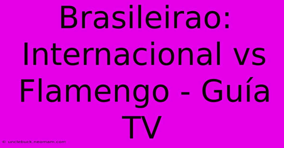 Brasileirao: Internacional Vs Flamengo - Guía TV