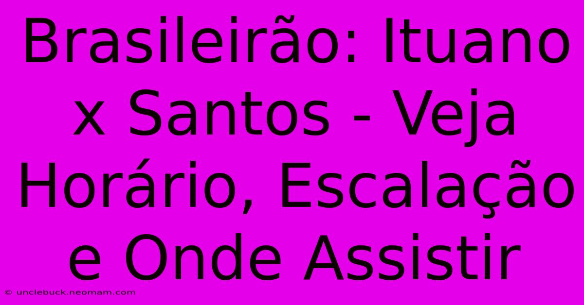 Brasileirão: Ituano X Santos - Veja Horário, Escalação E Onde Assistir 