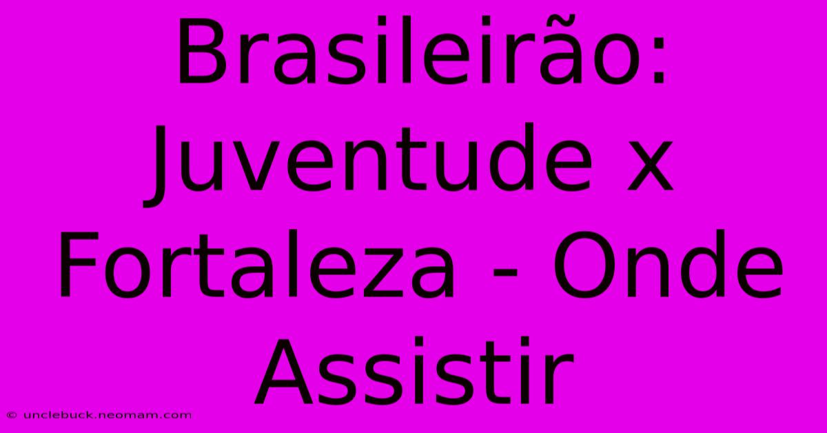 Brasileirão: Juventude X Fortaleza - Onde Assistir