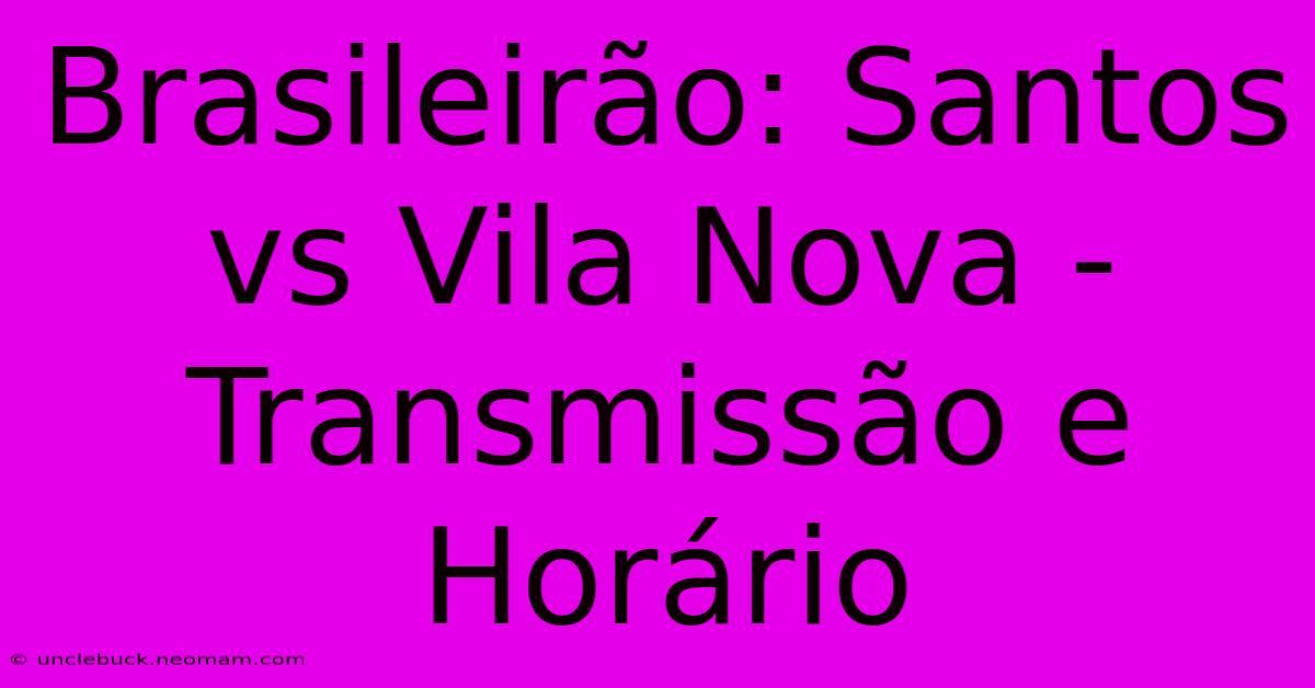 Brasileirão: Santos Vs Vila Nova - Transmissão E Horário