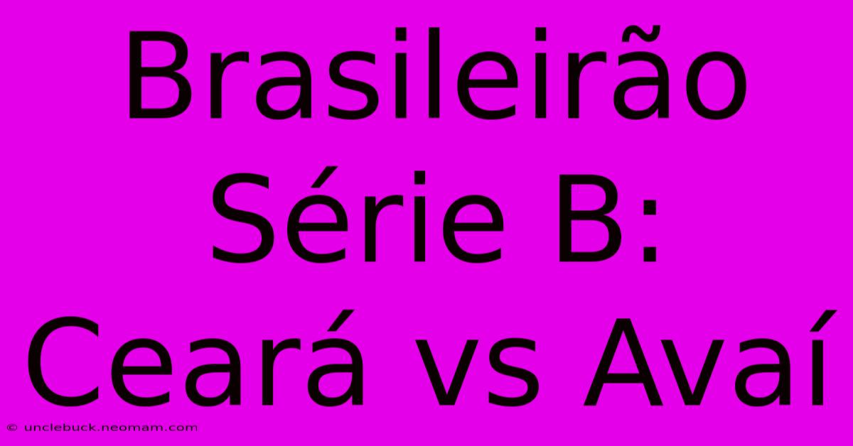 Brasileirão Série B: Ceará Vs Avaí