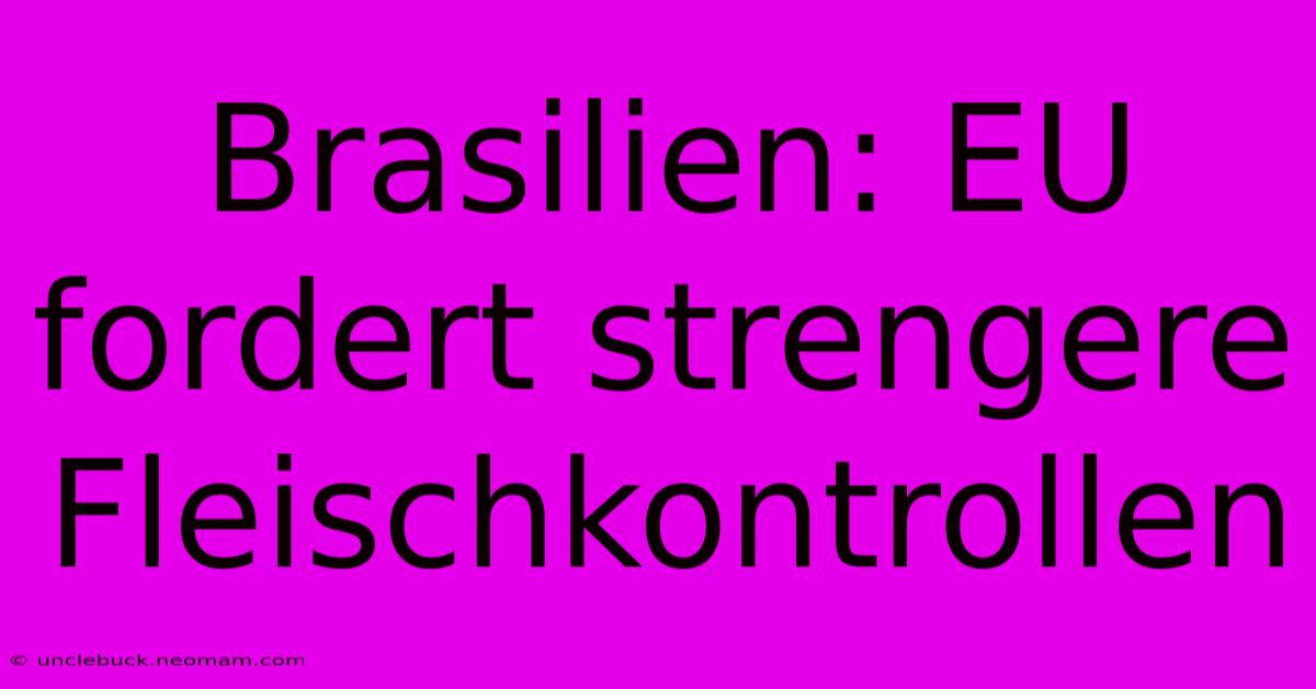 Brasilien: EU Fordert Strengere Fleischkontrollen