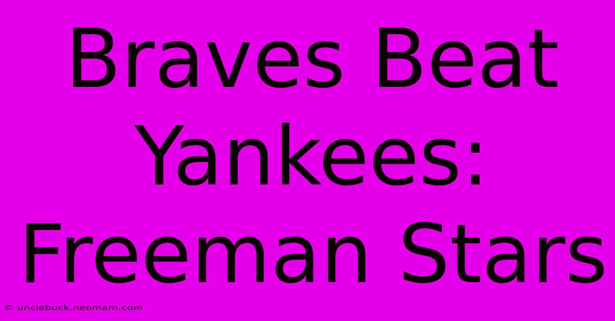 Braves Beat Yankees: Freeman Stars