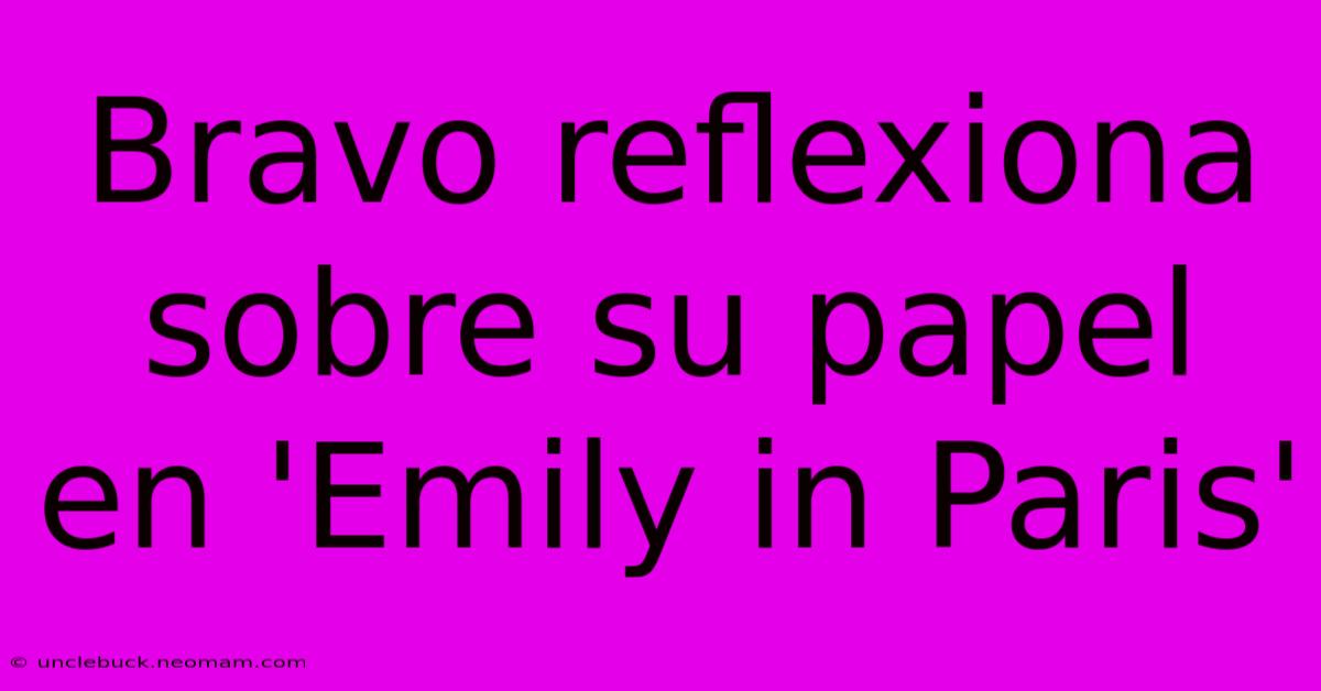 Bravo Reflexiona Sobre Su Papel En 'Emily In Paris'