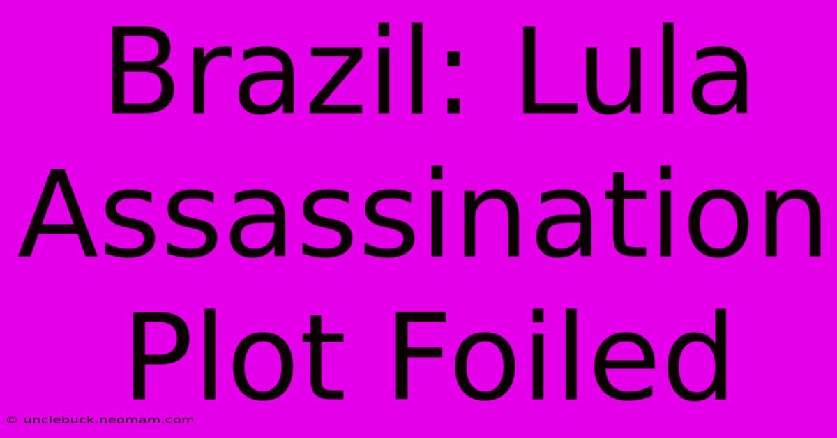 Brazil: Lula Assassination Plot Foiled