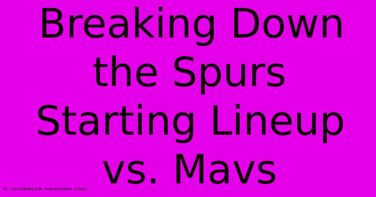 Breaking Down The Spurs Starting Lineup Vs. Mavs 