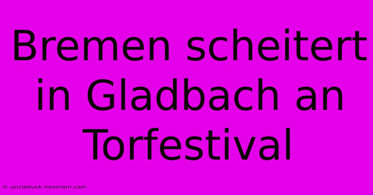 Bremen Scheitert In Gladbach An Torfestival