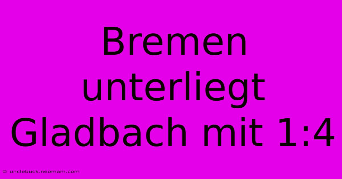 Bremen Unterliegt Gladbach Mit 1:4