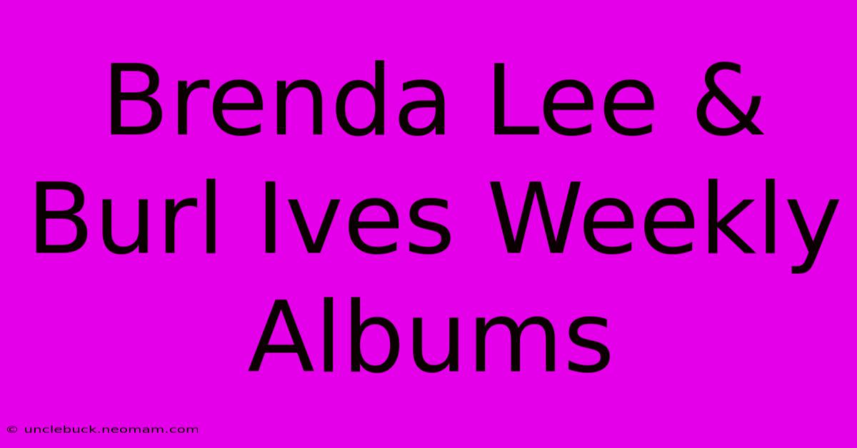 Brenda Lee & Burl Ives Weekly Albums