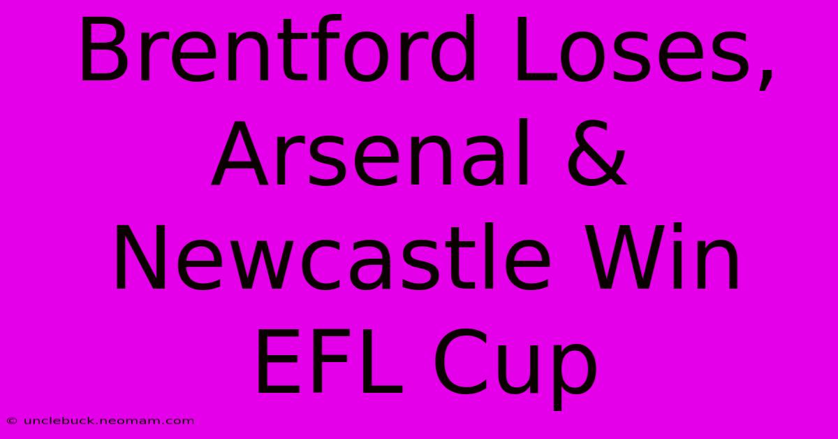 Brentford Loses, Arsenal & Newcastle Win EFL Cup