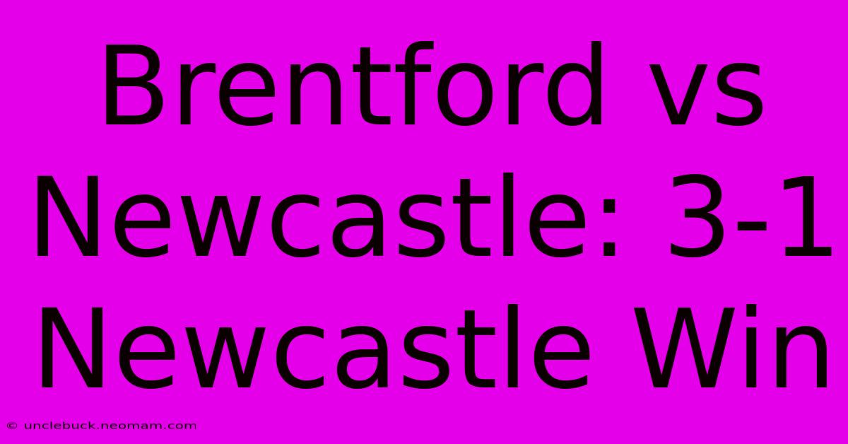 Brentford Vs Newcastle: 3-1 Newcastle Win