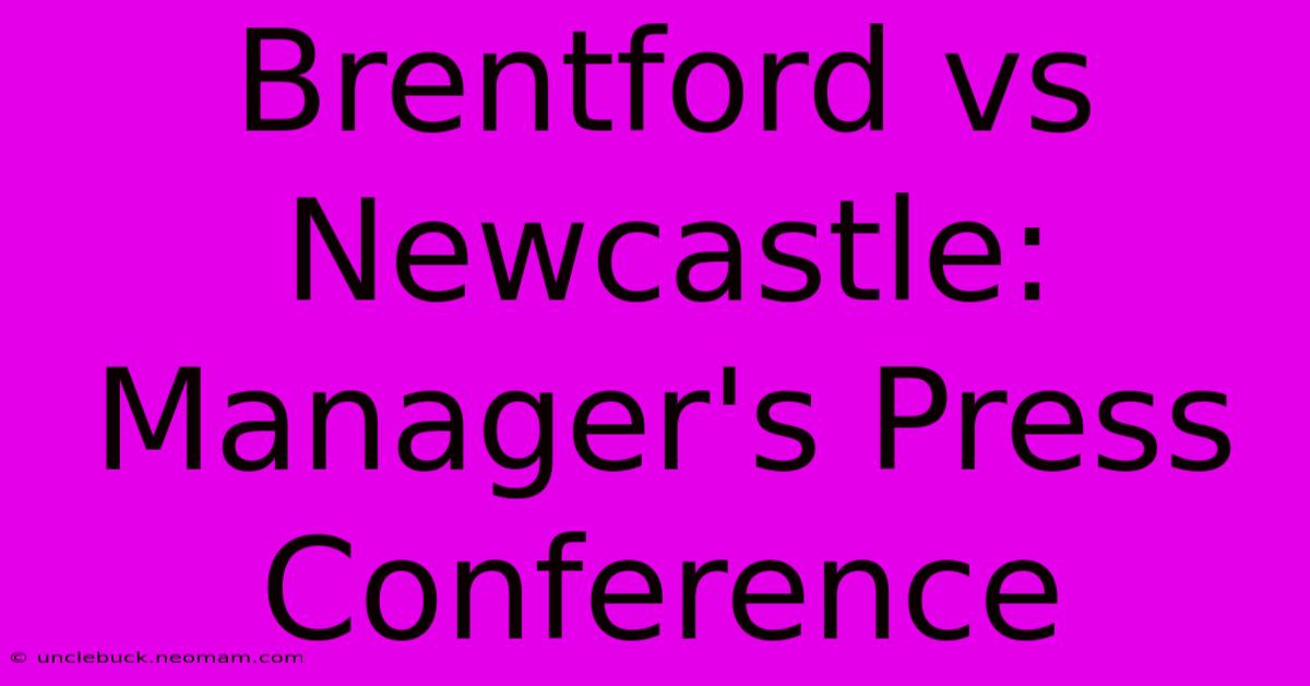 Brentford Vs Newcastle: Manager's Press Conference