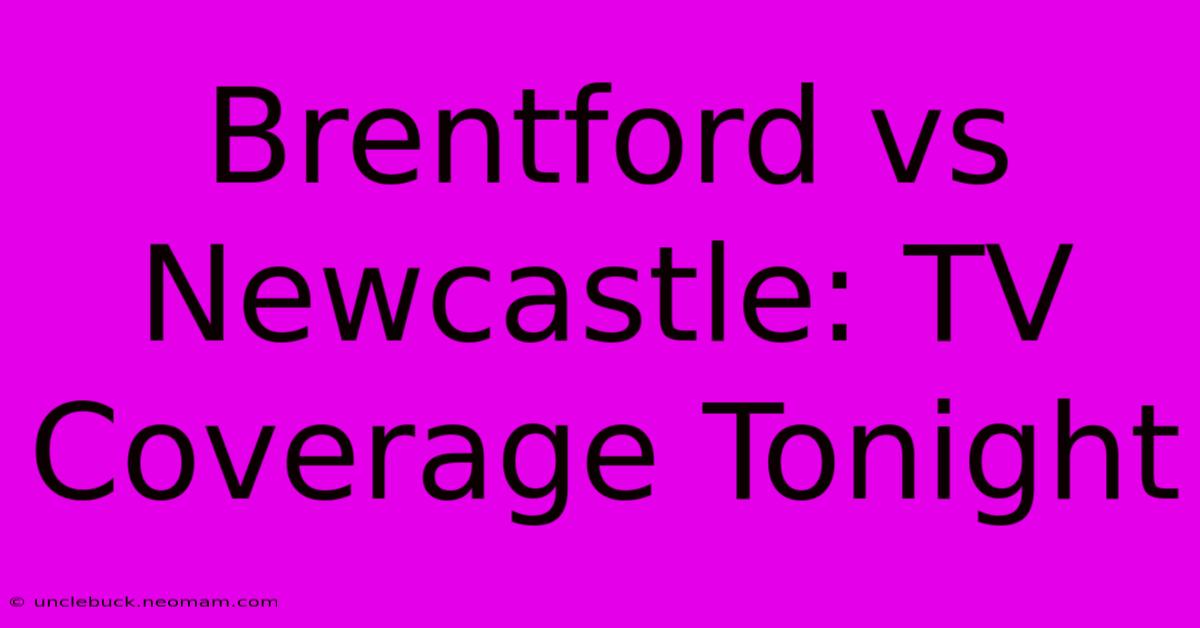 Brentford Vs Newcastle: TV Coverage Tonight