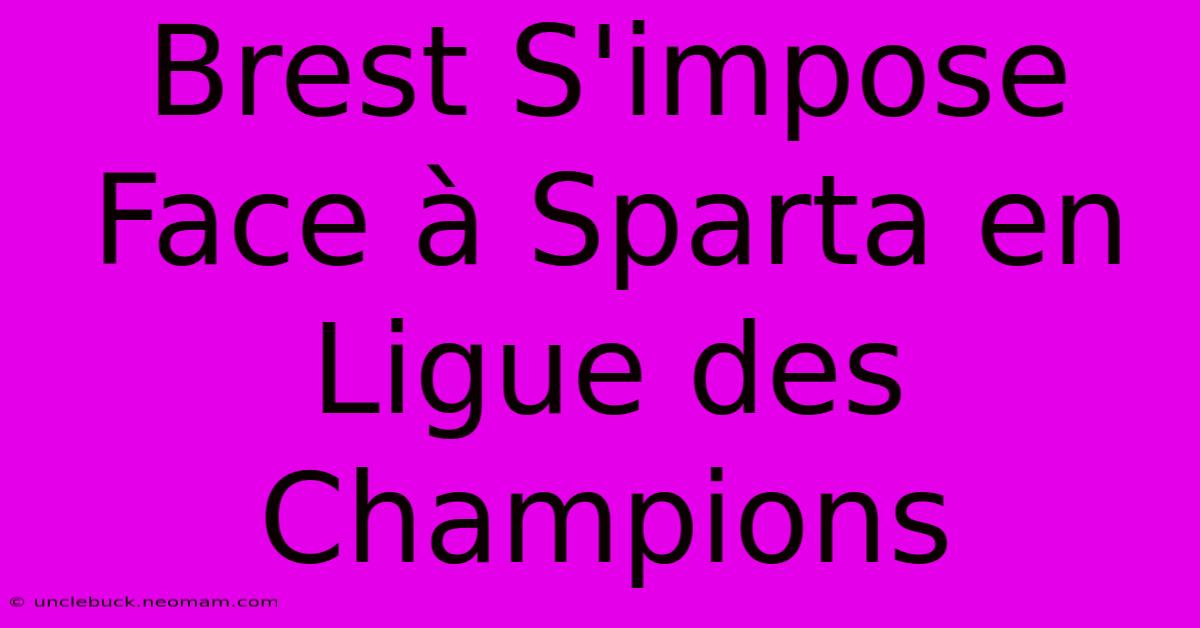 Brest S'impose Face À Sparta En Ligue Des Champions 