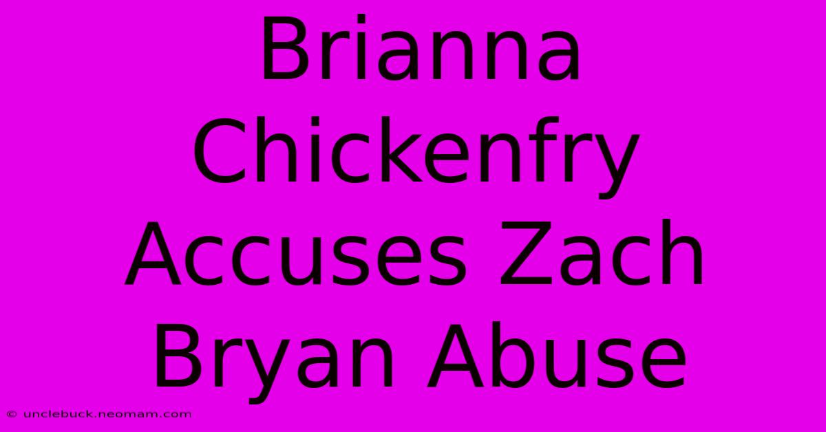 Brianna Chickenfry Accuses Zach Bryan Abuse