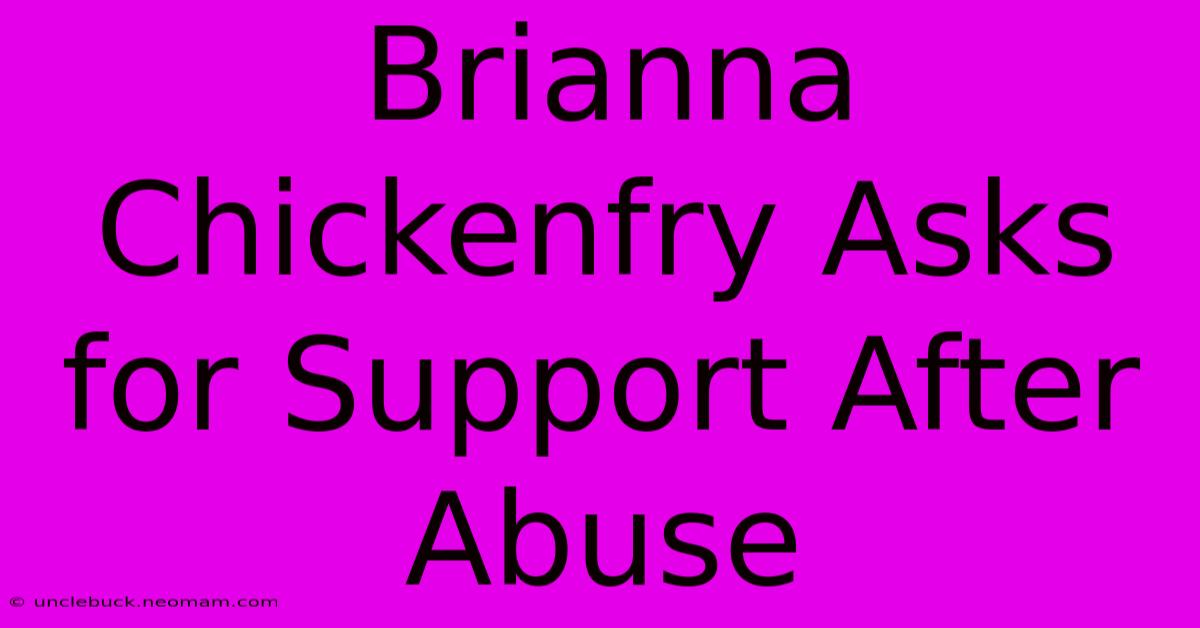 Brianna Chickenfry Asks For Support After Abuse 