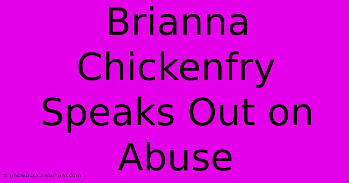 Brianna Chickenfry Speaks Out On Abuse