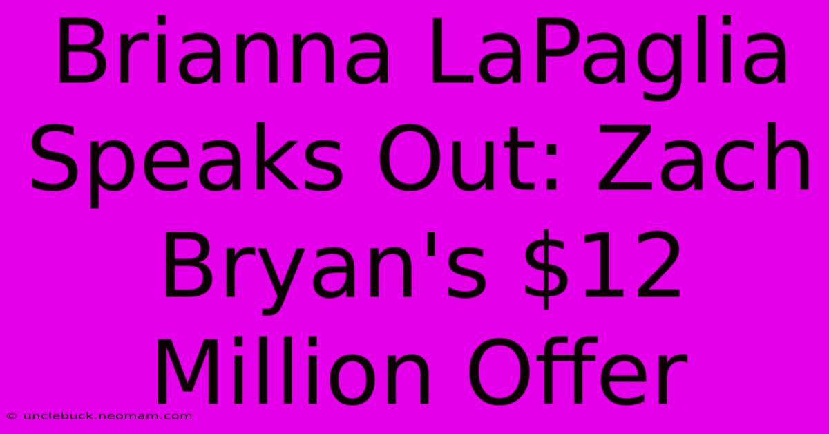 Brianna LaPaglia Speaks Out: Zach Bryan's $12 Million Offer 